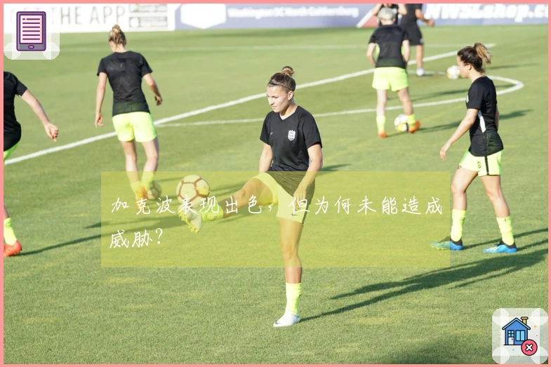 加克波表现出色，但为何未能造成威胁？
