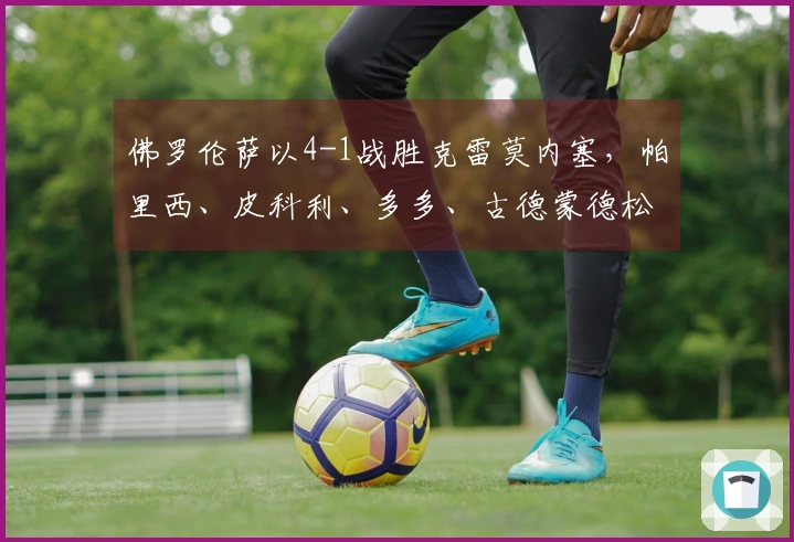 佛罗伦萨以4-1战胜克雷莫内塞，帕里西、皮科利、多多、古德蒙德松各入一球
